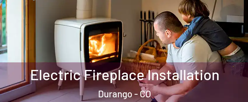  Electric Fireplace Installation Durango - CO