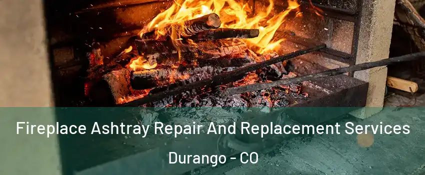  Fireplace Ashtray Repair And Replacement Services Durango - CO