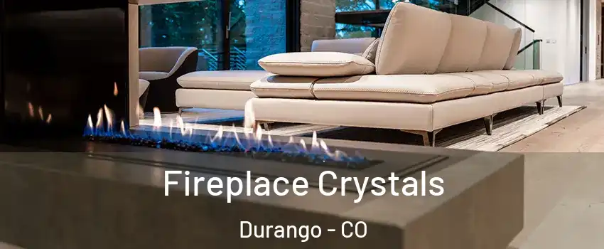  Fireplace Crystals Durango - CO