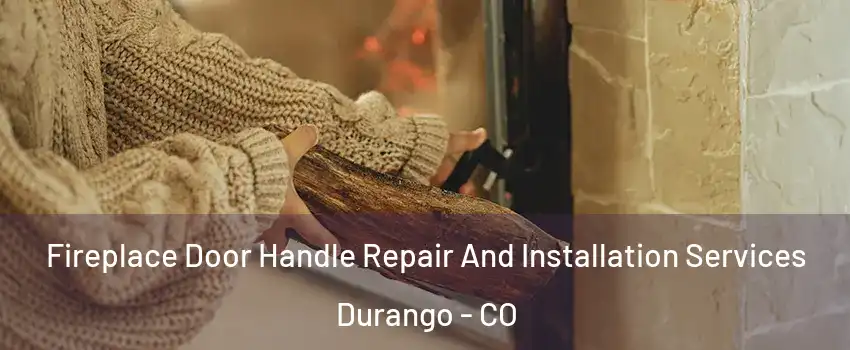  Fireplace Door Handle Repair And Installation Services Durango - CO