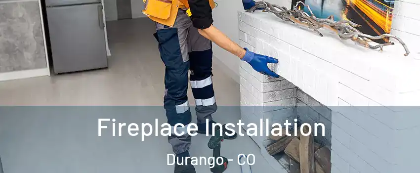  Fireplace Installation Durango - CO