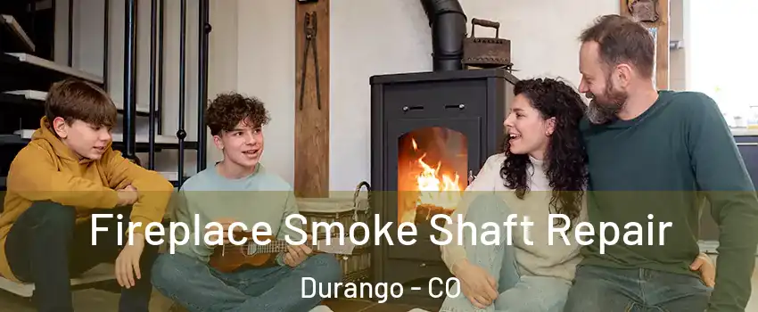  Fireplace Smoke Shaft Repair Durango - CO