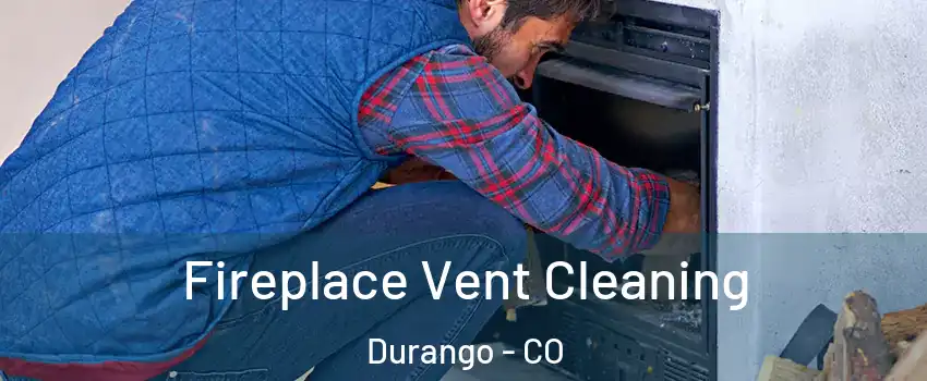  Fireplace Vent Cleaning Durango - CO