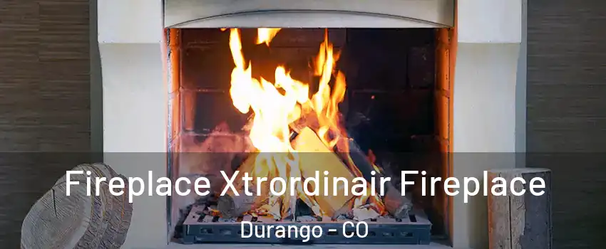  Fireplace Xtrordinair Fireplace Durango - CO