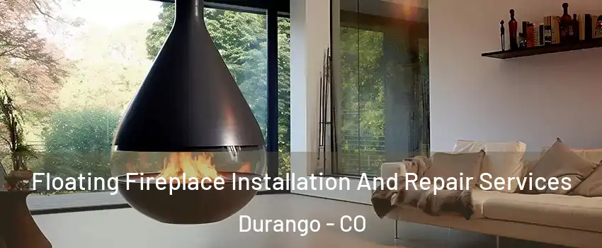 Floating Fireplace Installation And Repair Services Durango - CO