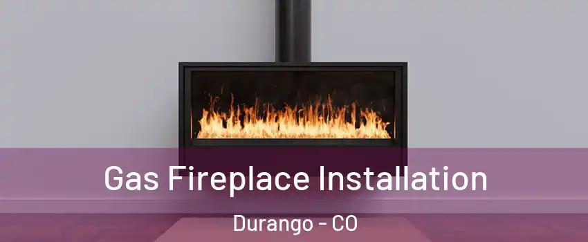  Gas Fireplace Installation Durango - CO