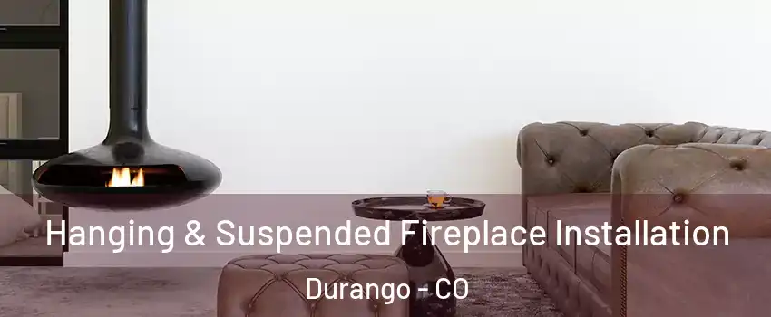  Hanging & Suspended Fireplace Installation Durango - CO