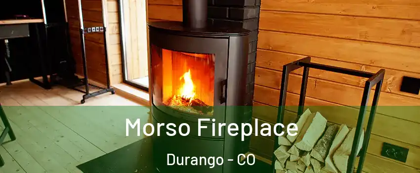  Morso Fireplace Durango - CO