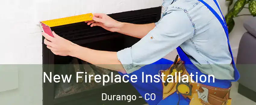  New Fireplace Installation Durango - CO