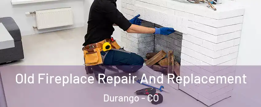 Old Fireplace Repair And Replacement Durango - CO