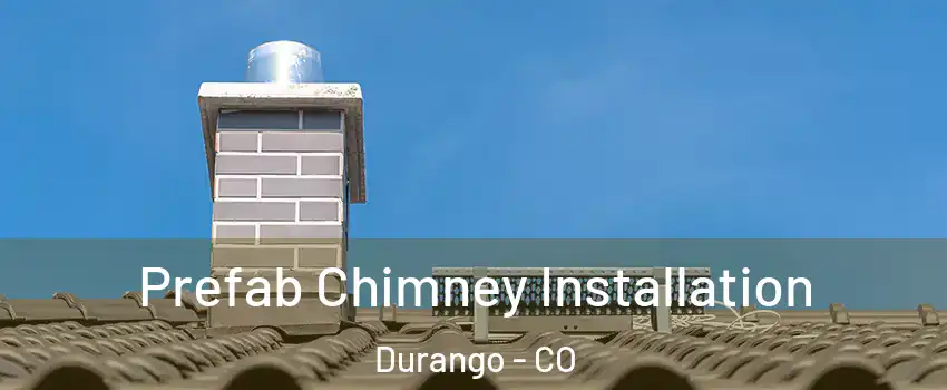  Prefab Chimney Installation Durango - CO