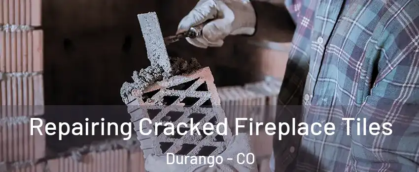  Repairing Cracked Fireplace Tiles Durango - CO