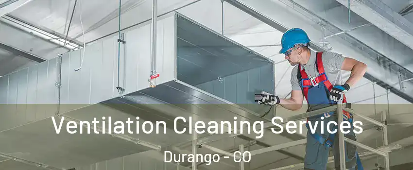  Ventilation Cleaning Services Durango - CO