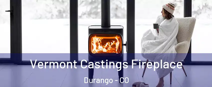 Vermont Castings Fireplace Durango - CO