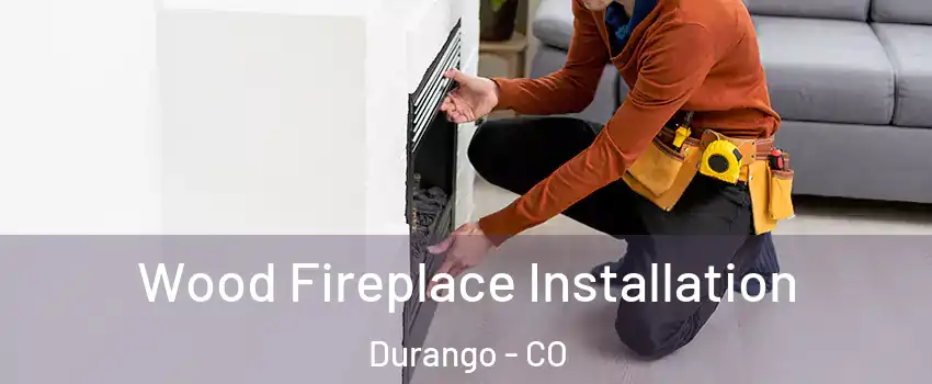  Wood Fireplace Installation Durango - CO