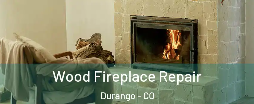 Wood Fireplace Repair Durango - CO