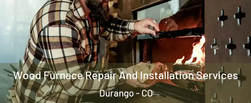  Wood Furnace Repair And Installation Services Durango - CO